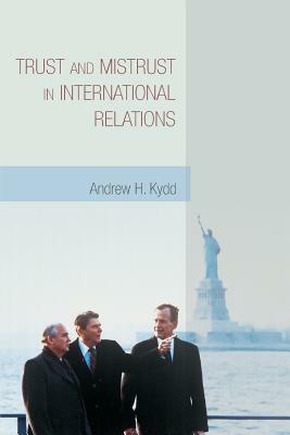 Trust and Mistrust in International Relations by Andrew H. Kydd