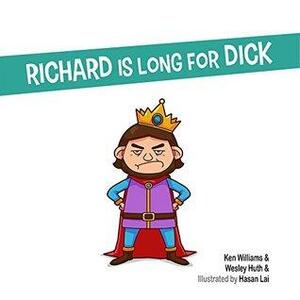 Richard is Long for Dick by Wesley Huth, Ken Williams