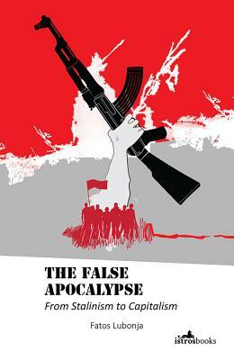 False Apocalypse: From Stalinism to Capitalism by Fatos Lubonja
