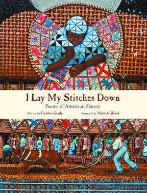 I Lay My Stitches Down: Poems of American Slavery by Cynthia Grady