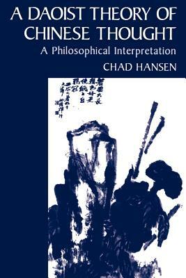 A Daoist Theory of Chinese Thought: A Philosophical Interpretation by Chad Hansen