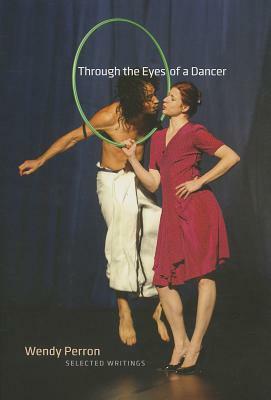 Through the Eyes of a Dancer: Selected Writings by Wendy Perron