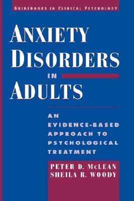 Anxiety Disorders in Adults: An Evidence-Based Approach to Psychological Treatment by Peter D. McLean, Sheila R. Woody