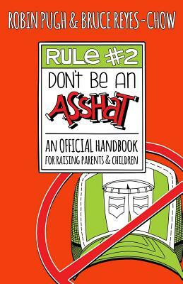 Rule #2: Don't Be an Asshat: An Official Handbook for Raising Parents and Children by Robin Pugh