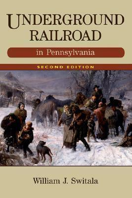 Underground Railroad in Pennsylvania by William J. Switala