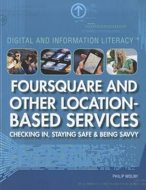 Foursquare and Other Location-Based Services: Checking In, Staying Safe & Being Savvy by Philip Wolny