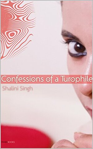 Confessions of a Turophile by Shalini Singh