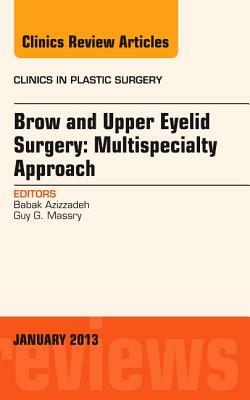 Brow and Upper Eyelid Surgery: Multispecialty Approach, Volume 40-1 by Guy G. Massry, Babak Azizzadeh