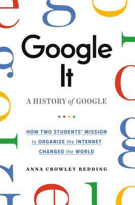 Google It: A History of Google by Anna Crowley Redding