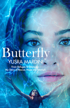 Butterfly: From Refugee to Olympian, My Story of Rescue, Hope and Triumph by Yusra Mardini