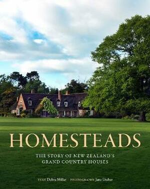 Homesteads: The Story of New Zealand's Grand Country Houses by Debra Miller