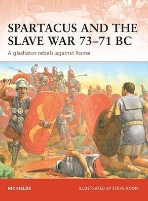 Spartacus and the Slave War 73–71 BC: A gladiator rebels against Rome by Steve Noon, Nic Fields