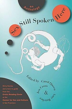 Sex Still Spoken Here: An Anthology by Amy Butcher, Carol Queen, Jen Cross
