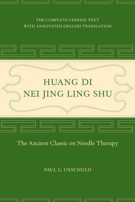 Huang Di Nei Jing Ling Shu: The Ancient Classic on Needle Therapy by Paul U. Unschuld