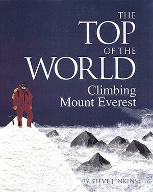 The Top of the World: Climbing Mt. Everest: Climbing Mount Everest by Steve Jenkins