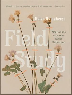 Field Study: Meditations on a Year at the Herbarium by Helen Humphreys