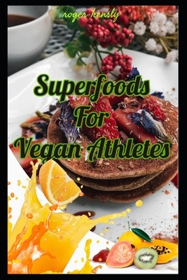 Superfoods For Vegan Athletes by Roger Kensly