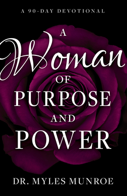 A Woman of Purpose and Power: A 90-Day Devotional by Myles Munroe