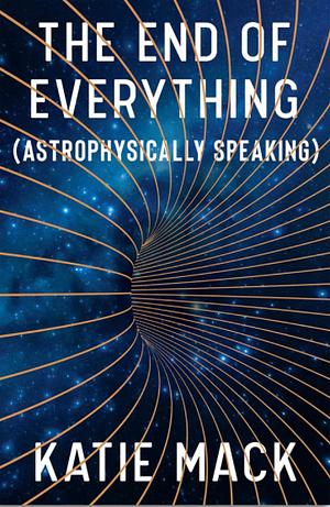 The End of Everything (Astrophysically Speaking) by Katie Mack