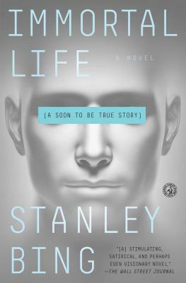 Immortal Life: A Soon to Be True Story by Stanley Bing