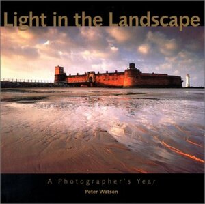 Light In The Landscape: A Photographer's Year by Peter Watson