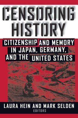 Censoring History: Perspectives on Nationalism and War in the Twentieth Century: Perspectives on Nationalism and War in the Twentieth Cen by Mark Selden, Laura E. Hein