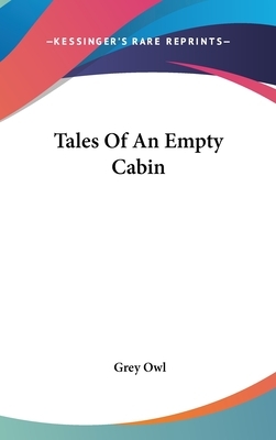 Tales of an Empty Cabin by Grey Owl