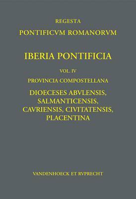 Iberia Pontificia. Vol. IV: Provincia Compostellana: Dioeceses Abulensis, Salmanticensis, Cauriensis, Civitatensis, Placentina by Frank Engel, Jose Martin