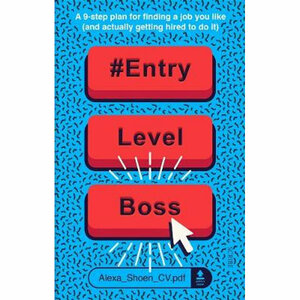 #ENTRYLEVELBOSS: a 9-step guide for finding a job you like by Alexa Shoen