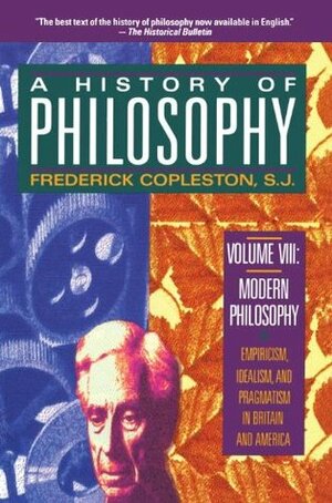 A History of Philosophy, Vol. 8: Modern Philosophy, Empiricism, Idealism, and Pragmatism in Britain and America by Frederick Charles Copleston