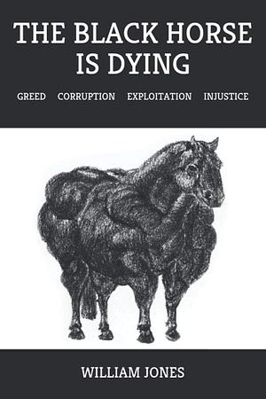 The Black Horse is Dying by William Jones