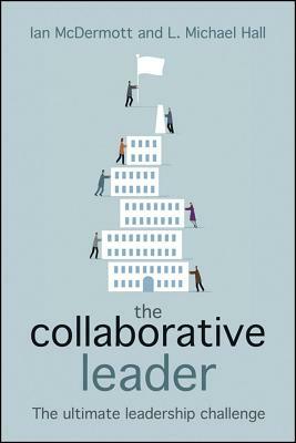 The Collaborative Leader: The Ultimate Leadership Challenge by L. Michael Hall, Ian McDermott