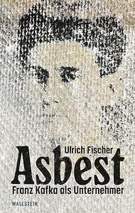 Asbest: Franz Kafka als Unternehmer by Ulrich Fischer