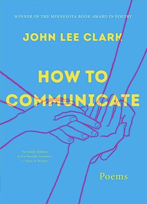 How to Communicate: Poems by John Lee Clark
