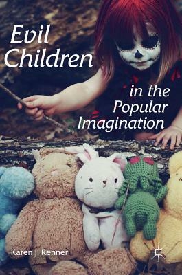 Evil Children in the Popular Imagination by Karen J. Renner