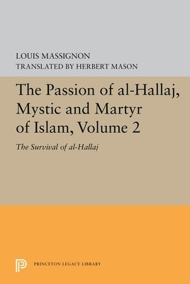 The Passion of Al-Hallaj, Mystic and Martyr of Islam, Volume 2: The Survival of Al-Hallaj by Louis Massignon