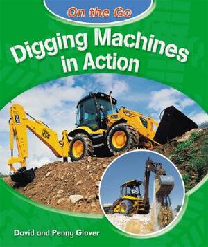 Digging Machines in Action by David Glover, Penny Glover