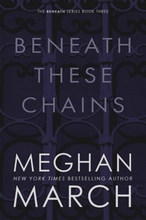 Beneath These Chains by Meghan March