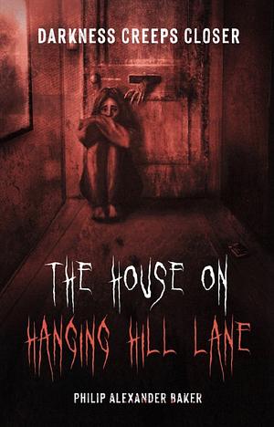 The House on Hanging Hill Lane by Philip Alexander Baker