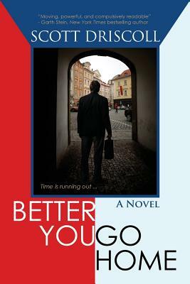 Better You Go Home by Scott Driscoll