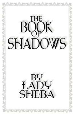 The Book of Shadows by Lady Sheba by Lady Sheba, Lady