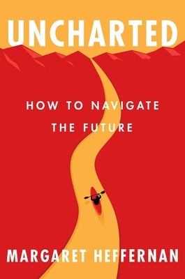 Uncharted: How to Navigate the Future by Margaret Heffernan