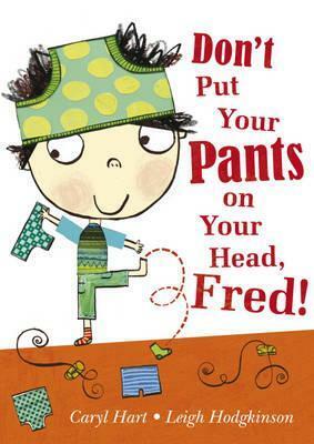 Don't Put Your Pants on Your Head, Fred! by Caryl Hart