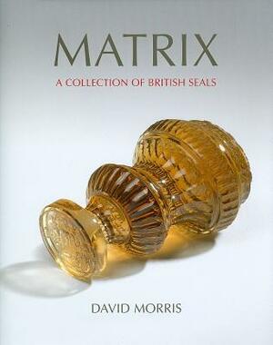 Matrix: A Collection of British Seals by David Morris