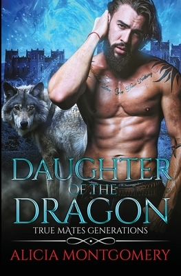 Daughter of the Dragon: True Mates Generations Book 6 by Alicia Montgomery