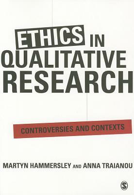 Ethics in Qualitative Research: Controversies and Contexts by Martyn Hammersley, Anna Traianou