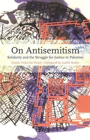 On Antisemitism: The Uses and Abuses of Antisemitism by Judith Butler, Jewish Voice for Peace