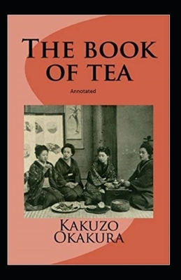 The Book of Tea Annotated by Kakuzo Okakura