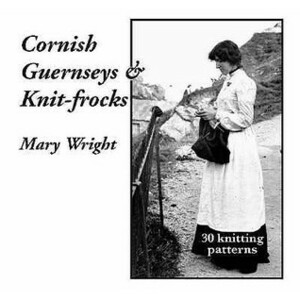 Cornish Guernseys and Knit-frocks by Mary Wright