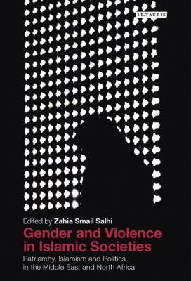 Gender and Violence in Islamic Societies: Patriarchy, Islamism and Politics in the Middle East and North Africa by 